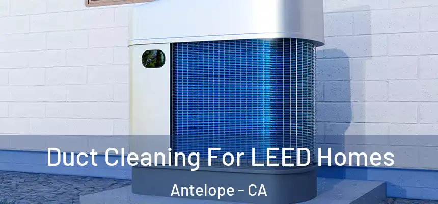  Duct Cleaning For LEED Homes Antelope - CA