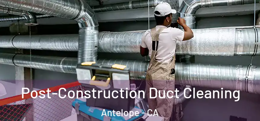  Post-Construction Duct Cleaning Antelope - CA