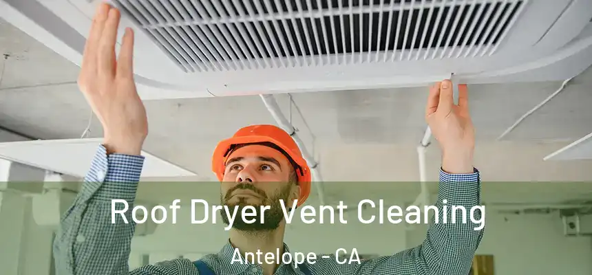  Roof Dryer Vent Cleaning Antelope - CA